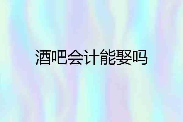 酒吧会计能娶吗
