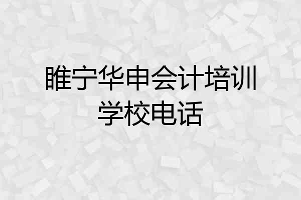 睢宁华申会计培训学校电话