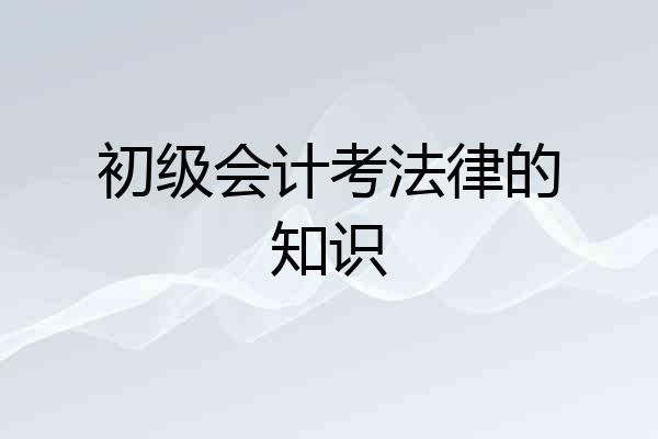 初级会计考法律的知识
