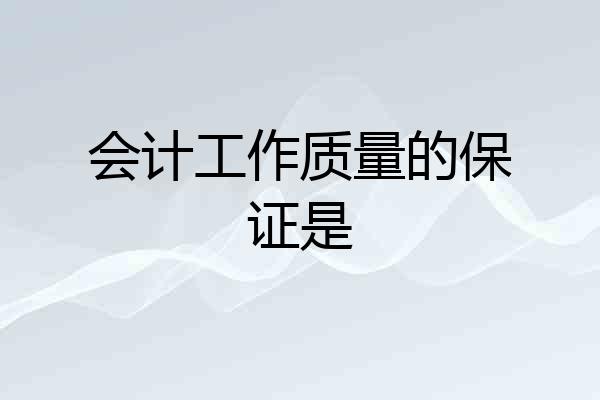 会计工作质量的保证是