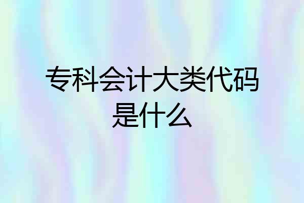 专科会计大类代码是什么