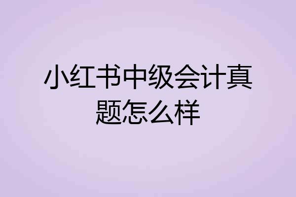 小红书中级会计真题怎么样