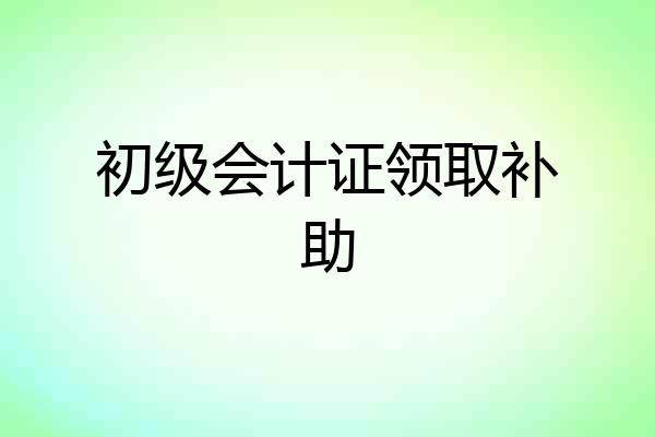 初级会计证领取补助