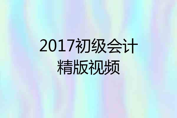 2017初级会计精版视频