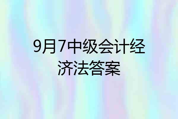 9月7中级会计经济法答案