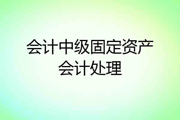 会计中级固定资产会计处理