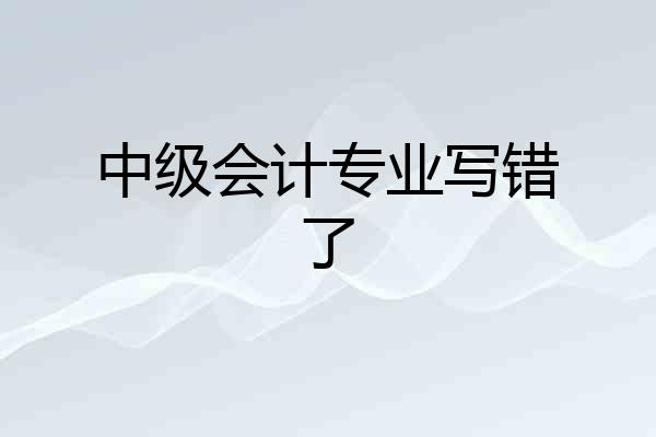 中级会计专业写错了