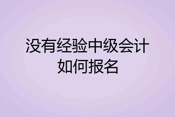 没有经验中级会计如何报名