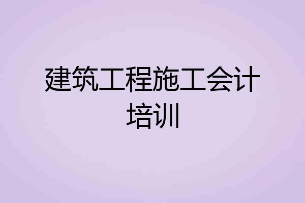建筑工程施工会计培训