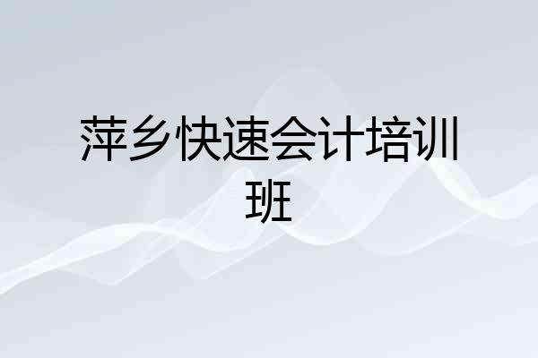 萍乡快速会计培训班