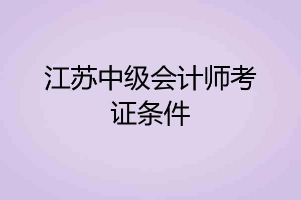 江苏中级会计师考证条件