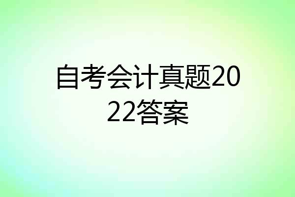 自考会计真题2022答案