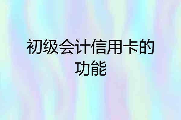 初级会计信用卡的功能