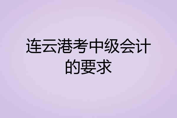 连云港考中级会计的要求