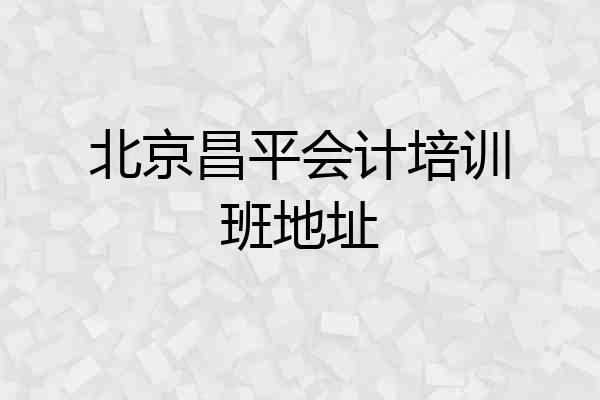 北京昌平会计培训班地址