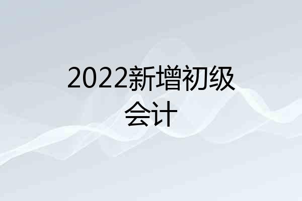 2022新增初级会计