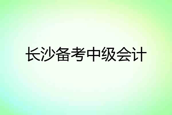 长沙备考中级会计