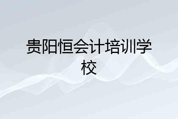 贵阳恒会计培训学校