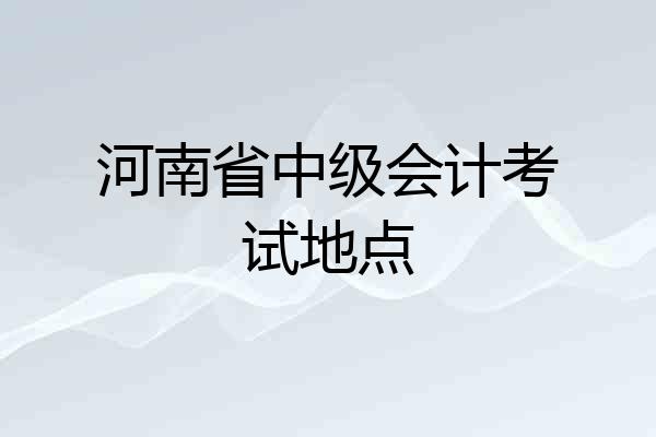 河南省中级会计考试地点