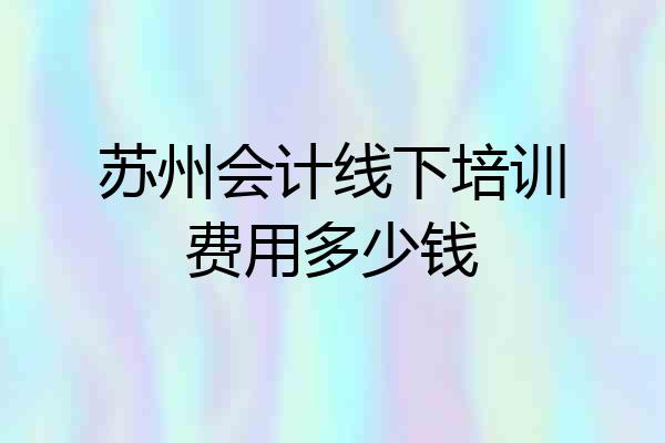 苏州会计线下培训费用多少钱