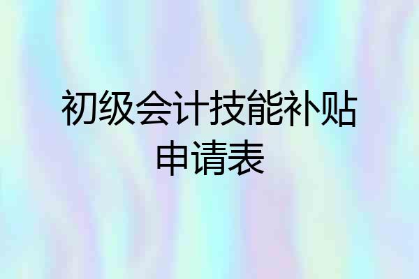 初级会计技能补贴申请表