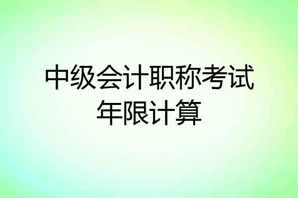 中级会计职称考试年限计算