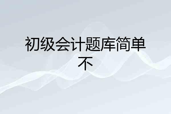 初级会计题库简单不