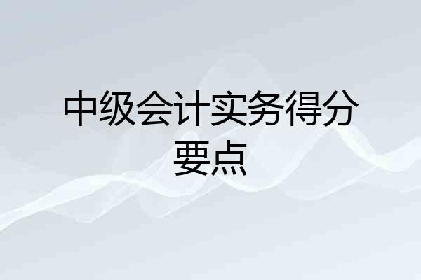 中级会计实务得分要点