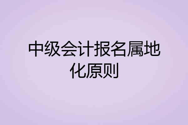 中级会计报名属地化原则