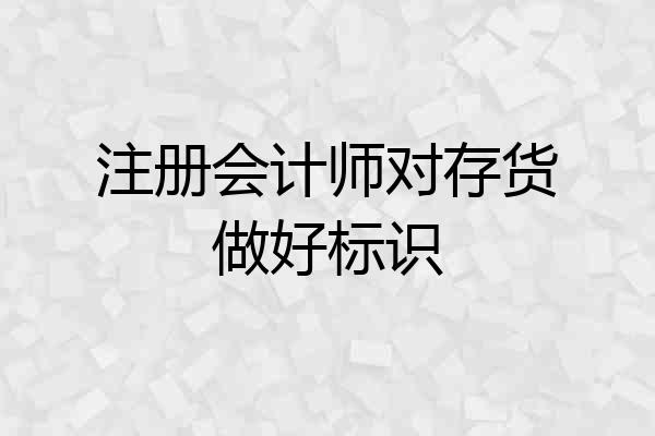 注册会计师对存货做好标识