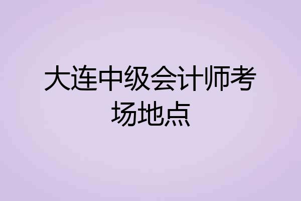 大连中级会计师考场地点