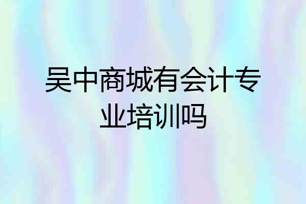 吴中商城有会计专业培训吗