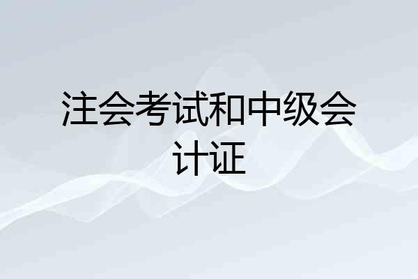 注会考试和中级会计证