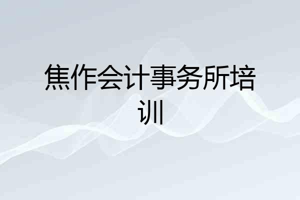 焦作会计事务所培训