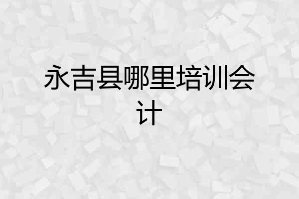 永吉县哪里培训会计