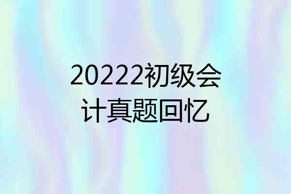 20222初级会计真题回忆