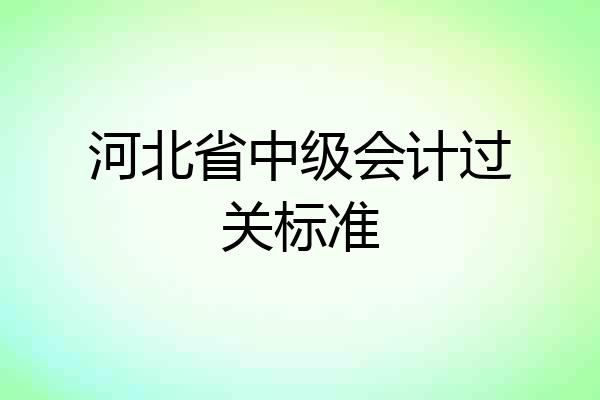 河北省中级会计过关标准