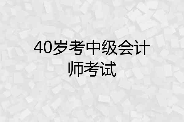 40岁考中级会计师考试