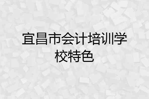 宜昌市会计培训学校特色