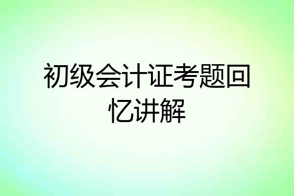 初级会计证考题回忆讲解