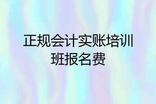 正规会计实账培训班报名费