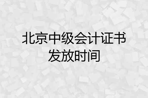 北京中级会计证书发放时间