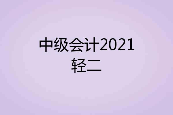 中级会计2021轻二