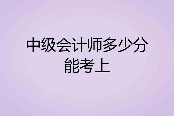 中级会计师多少分能考上