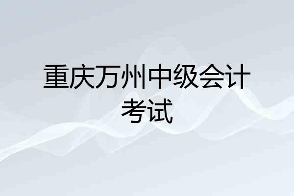 重庆万州中级会计考试