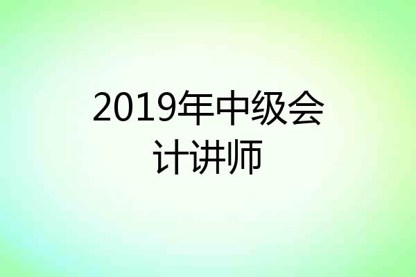 2019年中级会计讲师