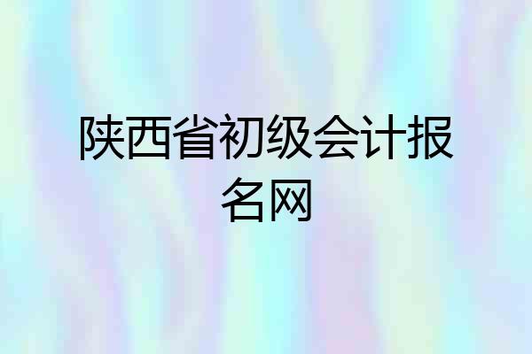 陕西省初级会计报名网