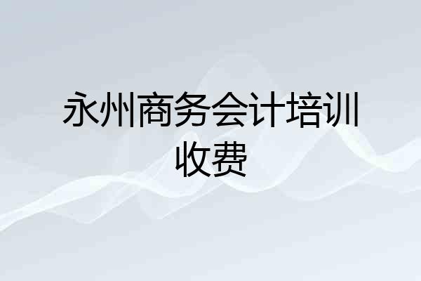 永州商务会计培训收费