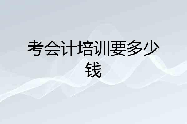 考会计培训要多少钱