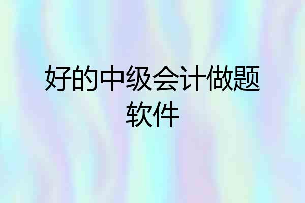 好的中级会计做题软件